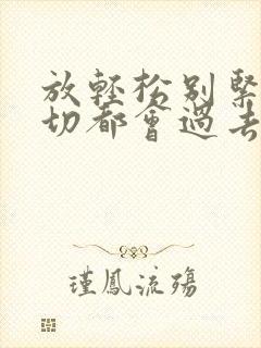 放轻松别紧张一切都会过去