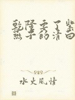 乾隆要了紫薇小燕子的清白