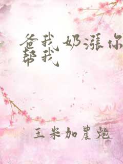 爸我奶涨你来帮帮我