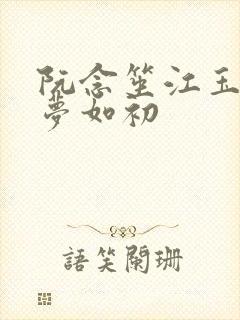 阮念笙江玉楼回梦如初