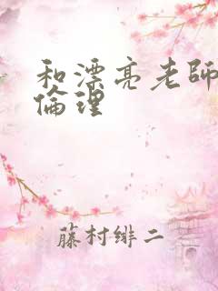 和漂亮老师做爰伦理