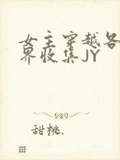 女主穿越各个世界收集JY