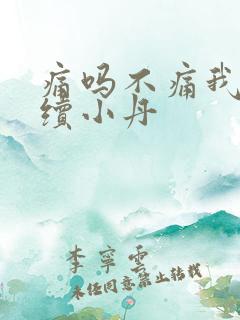 痛吗不痛我就继续小丹