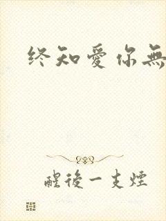 终知爱你无穷尽
