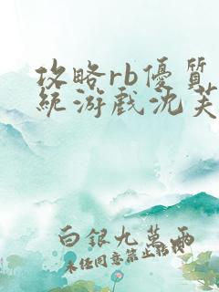 攻略rb优质系统游戏沈芙原文