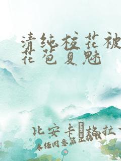 清纯校花被迫开花苞夏魅