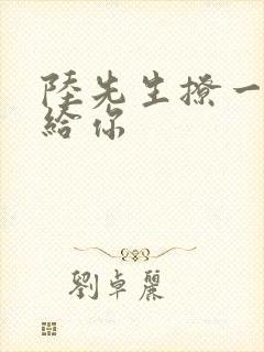 陆先生撩一下命给你