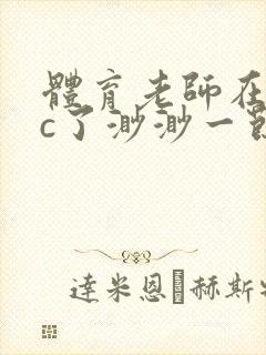 体育老师在单杠c了渺渺一节课