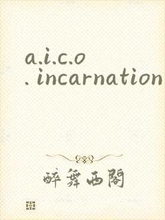 a.i.c.o. incarnation