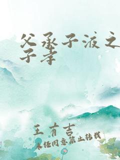 父承子液之父慈子孝