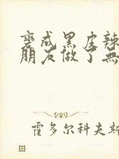 变成黑皮辣妹跟朋友做了无增删翻译