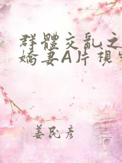 群体交乱之放荡娇妻A片视频