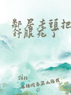 邻居老头把我弄舒服死了