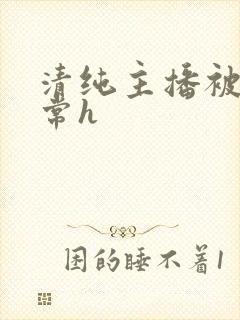 清纯主播被脔日常h