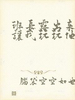 班长露出来奶球让我玩玩他的