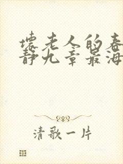 坏老人的春天敏静九章最海里