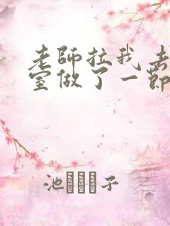 老师拉我去办公室做了一节课英语