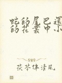 蛇的尾巴还在我的花丛中小说