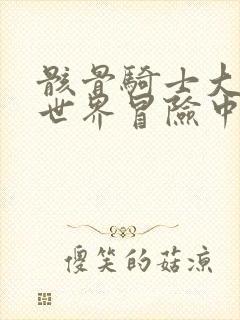 骸骨骑士大人异世界冒险中小说