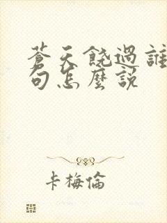 苍天饶过谁上一句怎么说