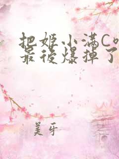 把姬小满C喷了最后爆掉了