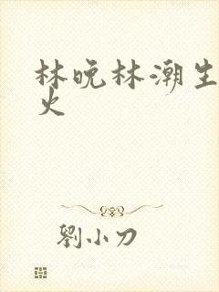 林晚林潮生 野火