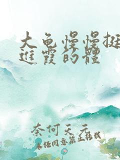 大龟慢慢挺进王进霞的体