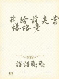 我给前夫当续母 格格党