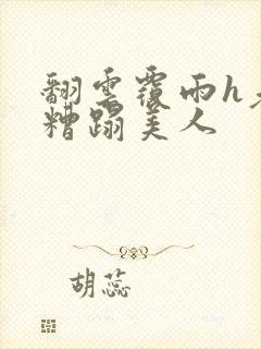 翻云覆雨h老头糟蹋美人