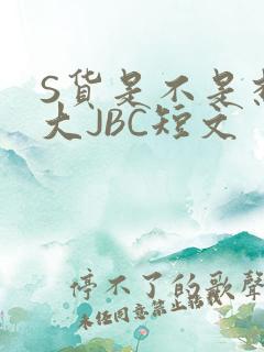 S货是不是想挨大JBC短文