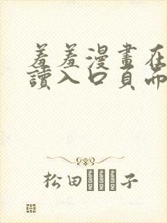 羞羞漫画在线阅读入口页面秋蝉