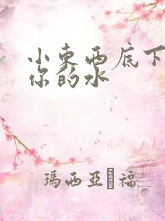 小东西底下都是你的水
