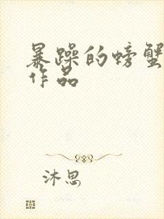 暴躁的螃蟹全部作品