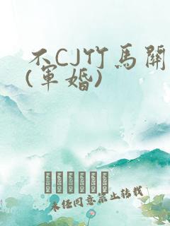 不CJ竹马关系(军婚)