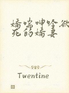 娇喘呻吟欲仙欲死的娇妻