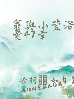 翁与小莹浴室欢爱47章