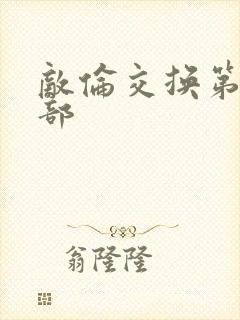 敌伦交换第21部