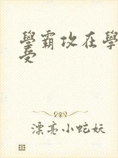 学霸攻在学校干受