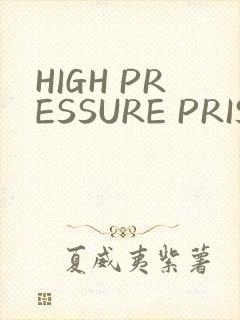 HIGH PRESSURE PRISON