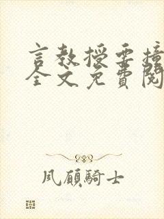 言教授要撞坏了全文免费阅读完整版