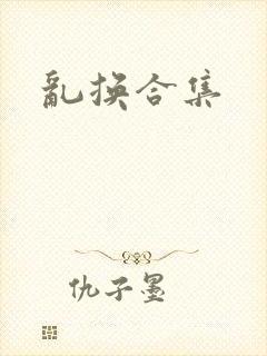 乱换合集