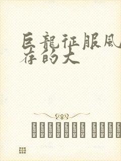 巨龙征服风韵犹存的大