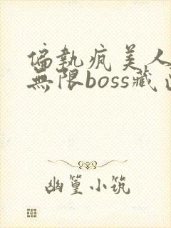 偏执疯美人玩哭无限boss藏匣