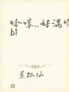 哈哼..好满啊bl