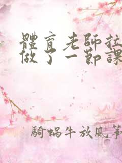 体育老师拉着我做了一节课