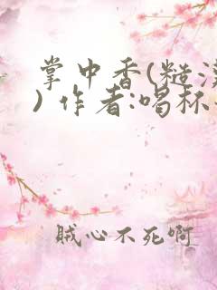 掌中香(糙汉 ) 作者:喝杯奶茶