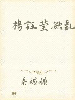 杨钰莹欲乱小说