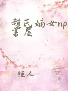 赵氏嫡女np御书屋