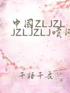 中国ZLJZLJZLJZLJ喷网站免费