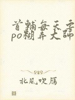 首辅每天要不够po糊弄大师